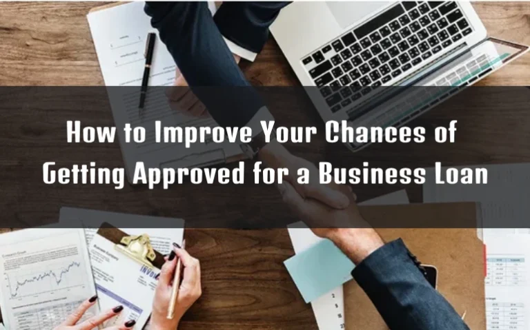 How to Improve Your Chances of Getting Approved for a Business Loan